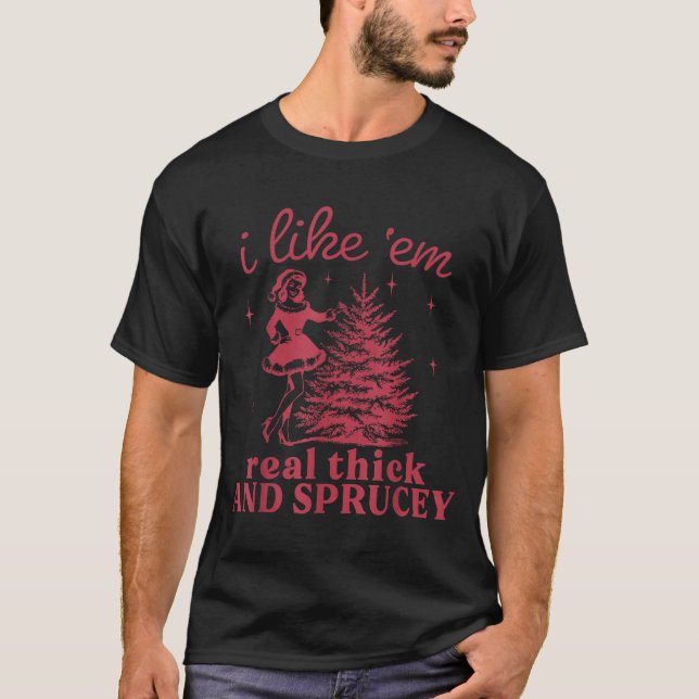 I Like em Real Thick And Sprucey Retro Christmas T T-Shirt (Front)