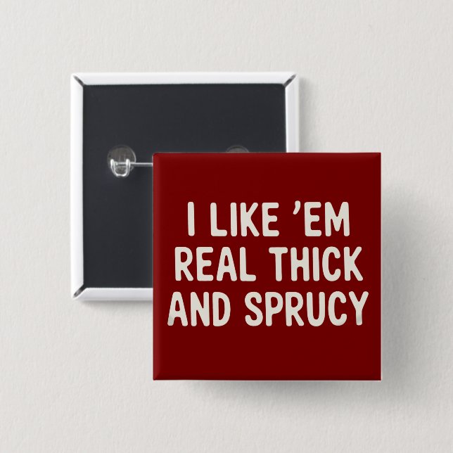 I Like 'Em Real Thick And Sprucy Christmas Funny  Button (Front & Back)