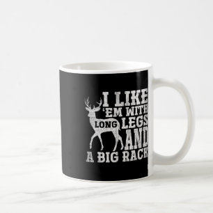 I Like Em With Long Legs And A Large Rack Deer Coffee Mug