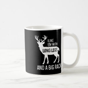 I Like Em With Long Legs And Big Rack Deer Hunting Coffee Mug