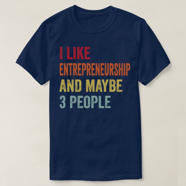I Like Entrepreneurship Maybe 3 People T-Shirt (Design Front)