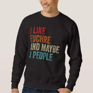 I Like Euchre & Maybe 3 People Card Game Gamer Pla Sweatshirt