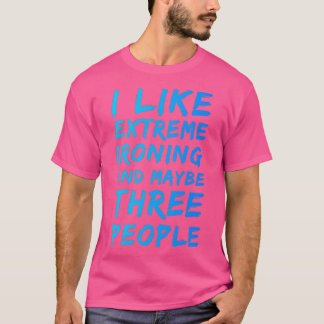 I Like Extreme Ironing And Maybe Three People 1 T-Shirt