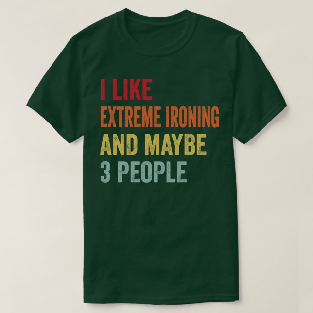I Like Extreme Ironing Maybe 3 People T-Shirt (Design Front)