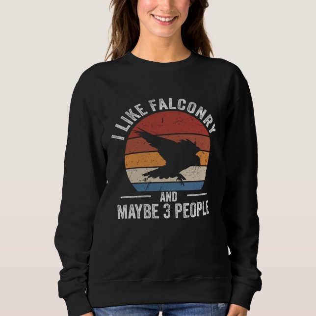 I Like Falconry Falconer Hawker Falcon  Hawking Sweatshirt (Front)