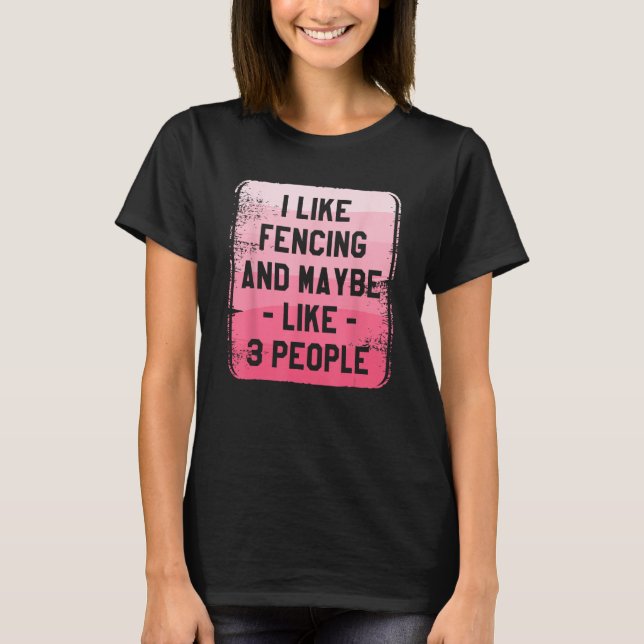 I Like Fencing And Maybe Like 3 People Sword Fence T-Shirt (Front)