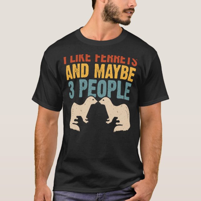 I like ferrets and maybe 3 People Ferret and Owner T-Shirt (Front)