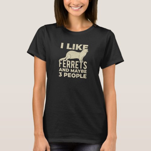 I Like Ferrets And Maybe 3 People Funny Ferret T_Shirt