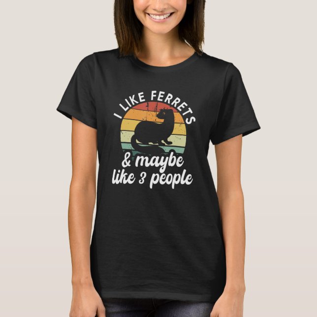 I Like Ferrets And Maybe Like 3 People  Pet Ferret T-Shirt (Front)