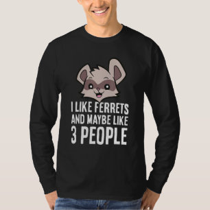 I Like Ferrets And Maybe Like 3 People T-Shirt