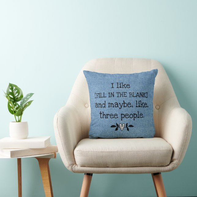 I Like [FILL IN THE BLANK] and Maybe 3 People Throw Pillow (Chair)