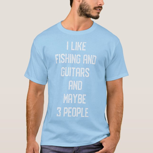 I Like Fishing And Guitars & Maybe 3 People Fish L T-Shirt (Front)