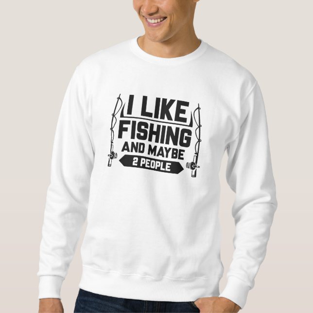 I Like Fishing And Maybe 2 People Sweatshirt (Front)