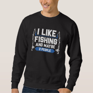 I Like Fishing And Maybe 2 People Sweatshirt