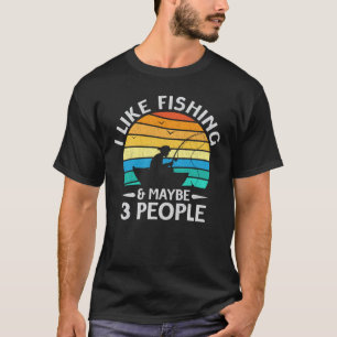 I Like Fishing And Maybe 3 People Fisherman Gift T-Shirt