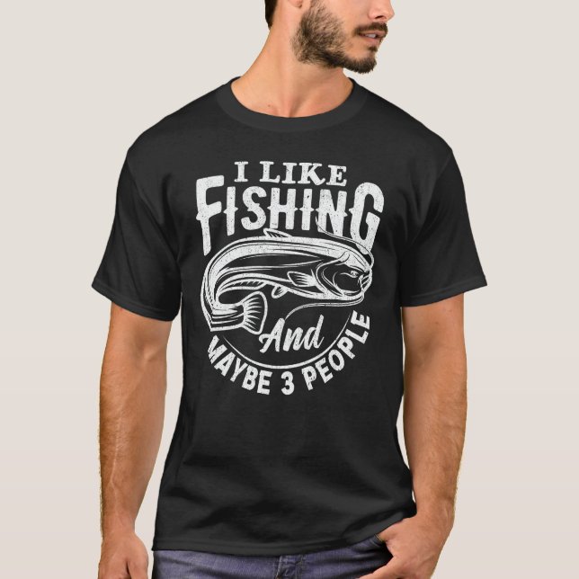 I Like Fishing And Maybe 3 People Fisherman Gift T-Shirt (Front)