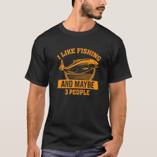 I Like Fishing And Maybe 3 People Fishing T-Shirt