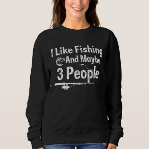 I Like Fishing and Maybe 3 People Sweatshirt