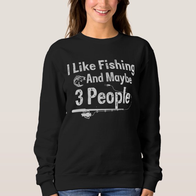I Like Fishing and Maybe 3 People Sweatshirt (Front)