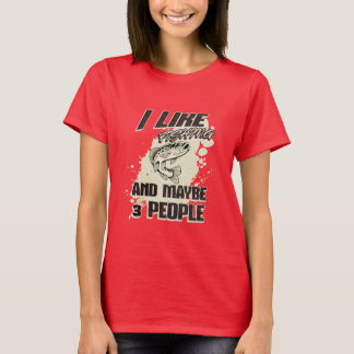 I LIKE FISHING AND MAYBE 3 PEOPLE T-Shirt