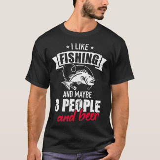 I like fishing and maybe three people and beer T-Shirt
