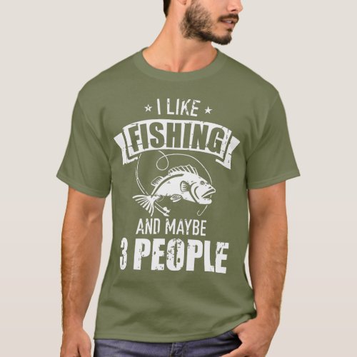 I like fishing and maybe three people T_Shirt