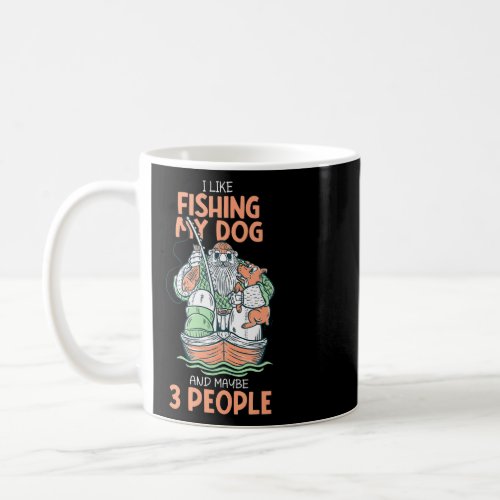 I Like Fishing My Dog And Maybe 3 People Funny Fis Coffee Mug