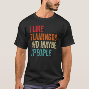 I Like Flamingos Maybe 3 People Flamingo Bird Humo T-Shirt