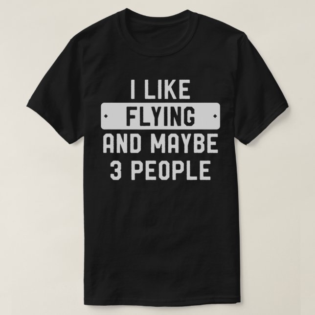 I Like Flying And Maybe 3 People  T-Shirt (Design Front)