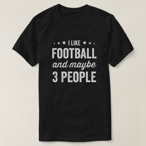 I Like Football And Maybe 3 People Football Lover T_Shirt