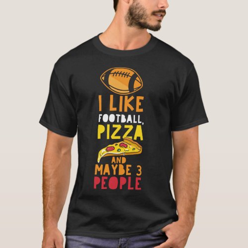I Like Football Pizza  Maybe 3 People Funny Fall T_Shirt