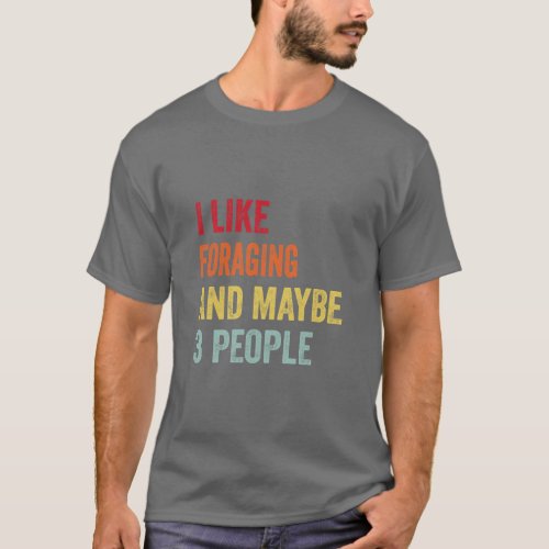 I Like Foraging Maybe 3 People  T_Shirt
