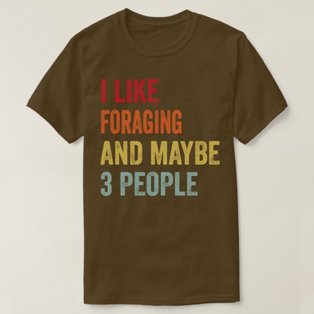 I Like Foraging Maybe 3 People T-Shirt (Design Front)