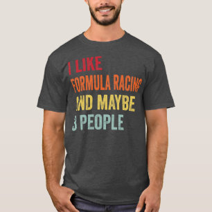 I Like Formula racing Maybe 3 People T-Shirt