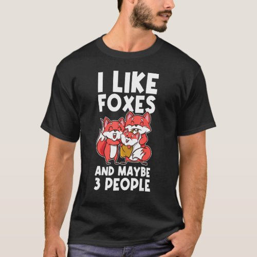 I Like Foxes And Maybe 3 People T_Shirt