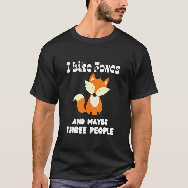 I Like Foxes And Maybe Three People  Fox T-Shirt (Front)