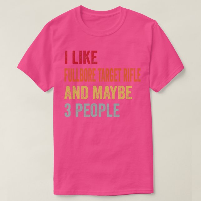 I Like Fullbore Target Rifle Maybe 3 People T-Shirt (Design Front)