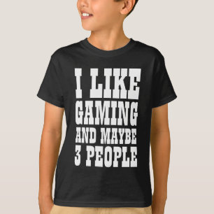 I LIKE GAMING AND MAYBE 3 PEOPLE T-Shirt