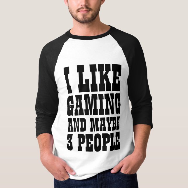 I LIKE GAMING AND MAYBE 3 PEOPLE T-Shirt (Front)