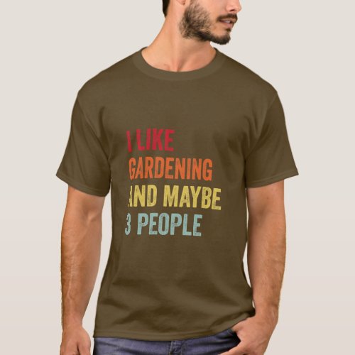 I Like Gardening Maybe 3 People  T_Shirt