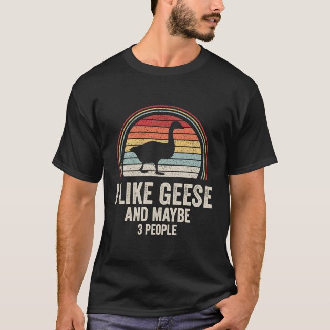 I Like Geese And Maybe 3 People Goose T-Shirt (Front)