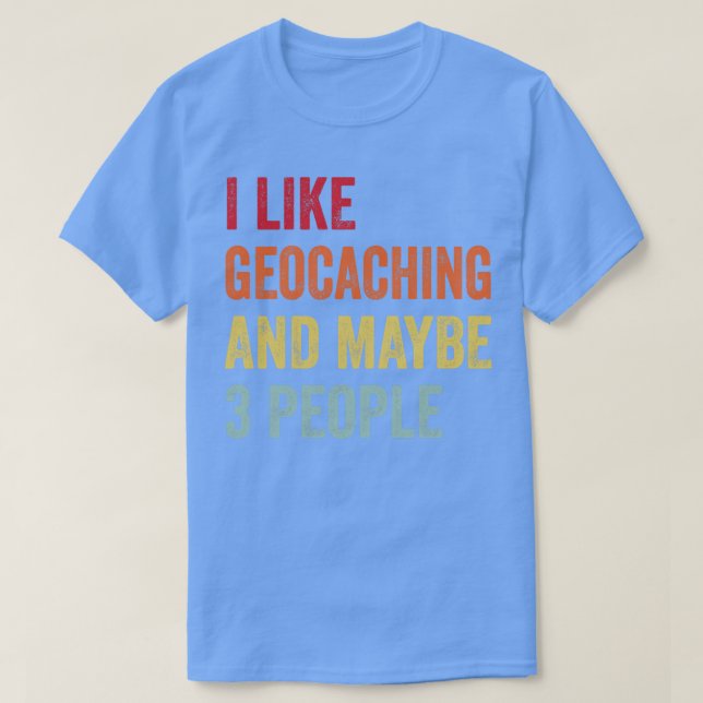 I Like Geocaching Maybe 3 People T-Shirt (Design Front)