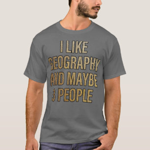 I Like Geography and Maybe 3 People T-Shirt