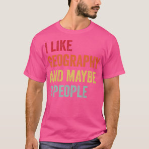 I Like Geography Maybe 3 People T-Shirt
