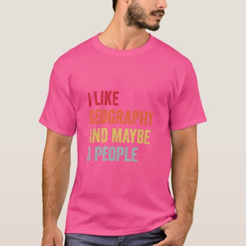 I Like Geography Maybe 3 People  T_Shirt