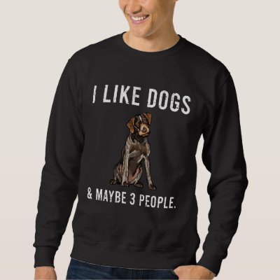 I Like German Wirehaired Pointer Dogs And Maybe 3  Sweatshirt