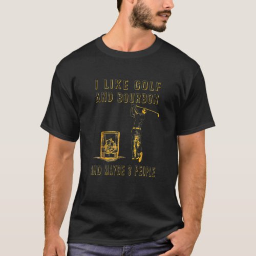 I Like Golf And Bourbon And Maybe 3 People Lovers T_Shirt