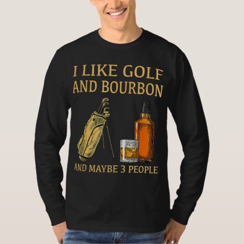 I Like Golf And Bourbon And Maybe 3 People T_Shirt