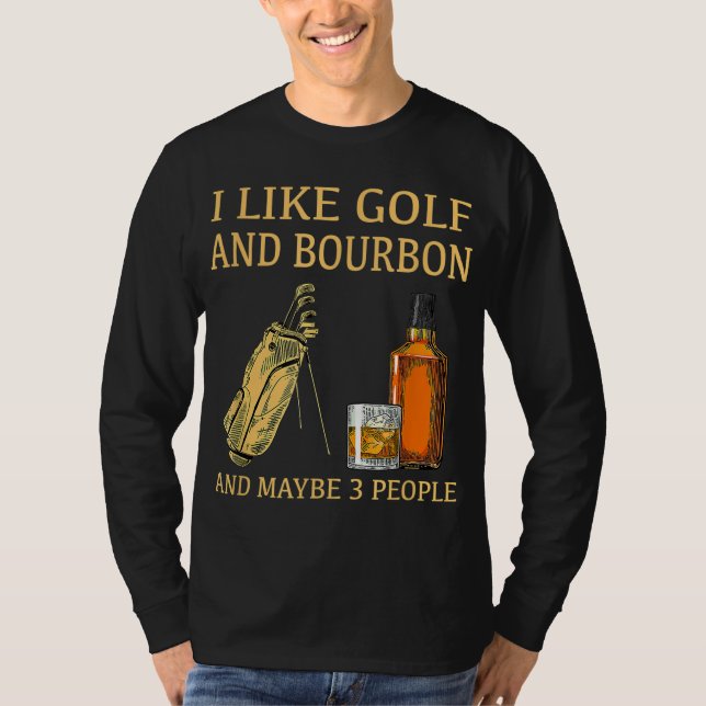 I Like Golf And Bourbon And Maybe 3 People T-Shirt (Front)