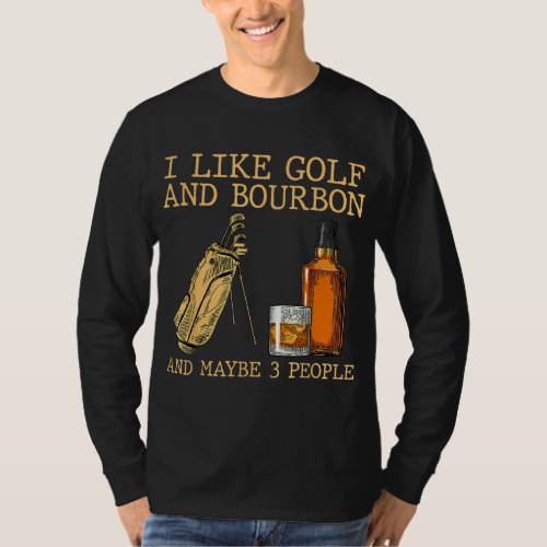 I Like Golf And Bourbon And Maybe 3 People T_Shirt